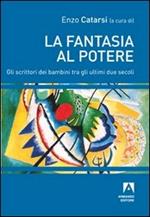 La fantasia al potere. Gli scrittori dei bambini tra gli ultimi due secoli