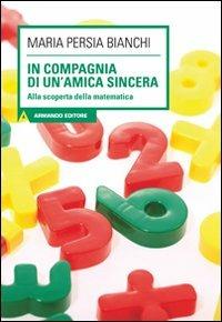 In compagnia di un'amica sincera. Alla scoperta della matematica. Con CD Audio. Con CD-ROM - Bianchi M. Luisa Persia - copertina