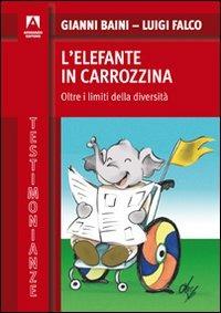 L' elefante in carrozzina. Oltre i limiti della diversità - Luigi Falco,Gianni Baini - copertina