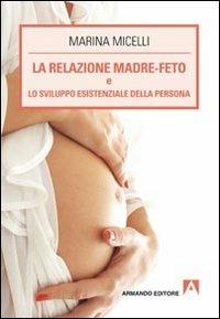La relazione madre-feto e lo sviluppo esistenziale della persona - Marina Micelli - copertina
