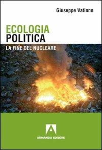 Ecologia politica. La fine del nucleare - Giuseppe Vatinno - copertina