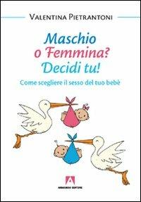 Maschio o femmina? Decidi tu! Come scegliere il sesso del tuo bebè - Valentina Pietrantoni - copertina