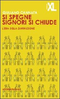 Si spegne signori si chiude. L'era della diminuzione - Giuliano Cannata - copertina