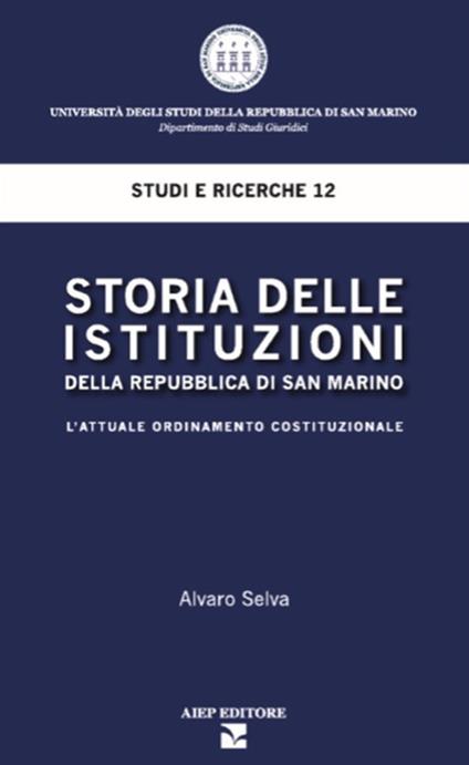 Storia delle istituzioni della Repubblica di San Marino. L'attuale ordinamento costituzionale - Selva Alvaro - copertina