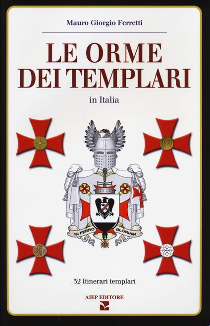 Le orme dei Templari in Italia. 32 itinerari templari - Mauro Giorgio Ferretti - copertina