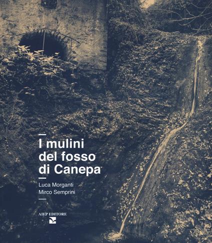 I mulini del fosso di Canepa. Ediz. illustrata - Luca Morganti,Mirco Semprini - copertina