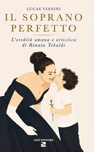 Il soprano perfetto. L'eredità umana e artistica di Renata Tebaldi