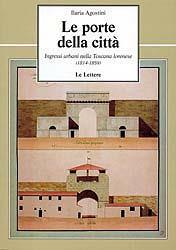 Le porte della città. Ingressi urbani nella Toscana lorenese 1814-1859 - Ilaria Agostini - copertina