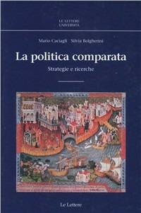 La politica comparata. Strategie e ricerche - Mario Caciagli,Silvia Bolgherini - copertina