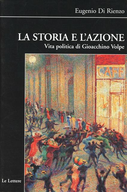 La storia e l'azione. Vita politica di Gioacchino Volpe - Eugenio De Rienzo - copertina