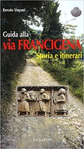 Guida alla via Francigena. Storia e itinerari - Renato Stopani - copertina