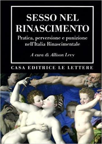 Sesso nel Rinascimento. Pratica, performance, perversione e punizione nell'Italia rinascimentale - 2