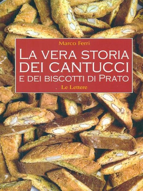 La vera storia dei cantucci e dei biscotti di Prato. Ediz. illustrata - Marco Ferri - copertina
