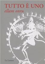 Tutto è uno. Ellam onru. Testo indiano anonimo del XIX secolo. Insegnamento dell'Advaita Vadanta