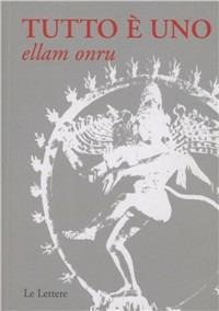 Tutto è uno. Ellam onru. Testo indiano anonimo del XIX secolo. Insegnamento dell'Advaita Vadanta - copertina