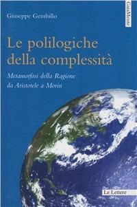 Le polilogiche della complessità. Metamorfosi della ragione da Aristotele a Morin - Giuseppe Gembillo - copertina