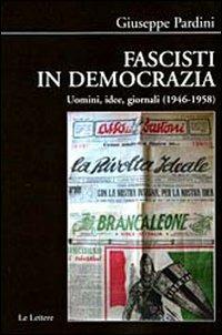 Fascisti in democrazia. Uomini, idee, giornali (1946-1958) - Giuseppe Pardini - copertina