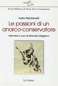 Le passioni di un anarco-conservatore - Indro Montanelli,Marcello Staglieno - copertina