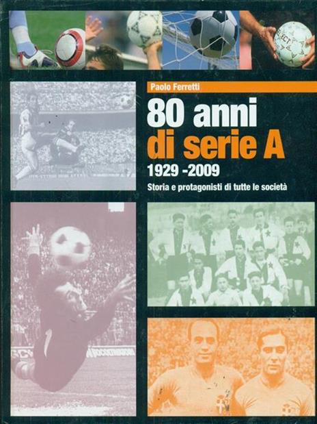 Ottanta anni di serie A 1929-2009. Storia e protagonisti di tutte le società - Andrea Ferretti - copertina
