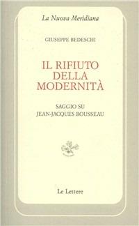 Il rifiuto della modernità. Saggio su Jean-Jaques Rousseau - Giuseppe Bedeschi - copertina