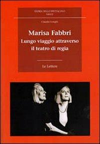 Marisa Fabbri. Lungo viaggio attraverso il teatro di regia. Con CD-ROM - Claudio Longhi - copertina