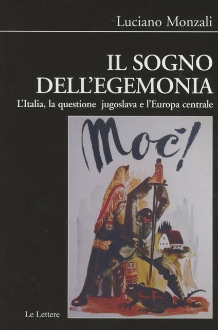 Il sogno dell'egemonia. L'Italia, la questione jogoslava e l'Europa centrale - Luciano Monzali - copertina