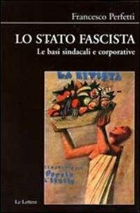 Lo stato fascista. Le basi sindacali e corporative - Francesco Perfetti - copertina