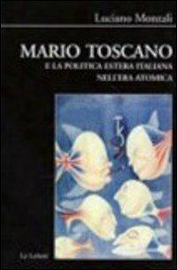 Mario Toscano e la politica estera italiana nell'era atomica - Luciano Monzali - copertina