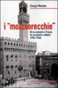 I «mozzaorecchie». Gli ex azionisti a Firenze tra socialisti e cattolici (1956-1964) - Giorgio Morales - copertina