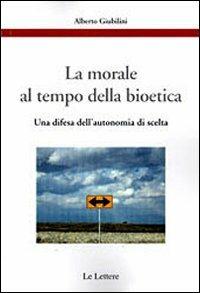La morale al tempo della bioetica. Una difesa dell'autonomia di scelta - Alberto Giubilini - copertina