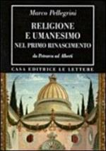 Religione e umanesimo nel primo Rinascimento. Da Petrarca a Alberti