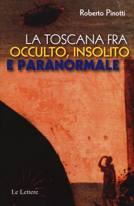 La Toscana fra occulto, insolito e paranormale - Roberto Pinotti - copertina