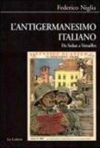 L' antigermanesimo italiano. Da Sedan a Versailles - Federico Niglia - copertina