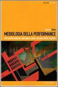 Mediologia della performance. Arti performatiche nell'epoca della riproducibilità digitale - Fabrizio Deriu - copertina