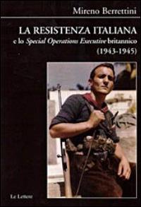 La Resistenza italiana e lo «Speciale Operations Executive» britannico (1943-1945) - Mireno Berrettini - copertina