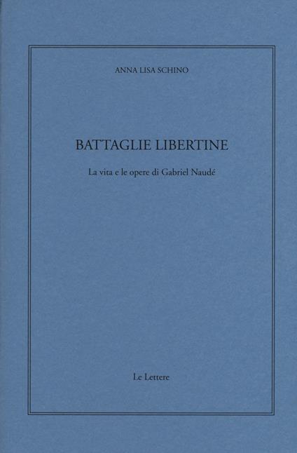 Battaglie libertine. La vita e le opere di Gabriel Naudé - Anna L. Schino - copertina