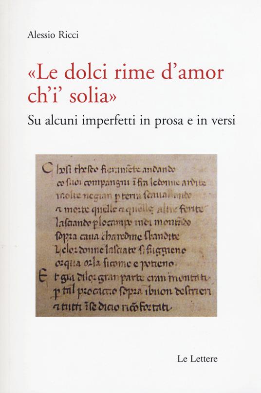 «Le dolci rime d'amore ch'i' solia». Su alcuni imperfetti in prosa e in versi - Alessio Ricci - copertina