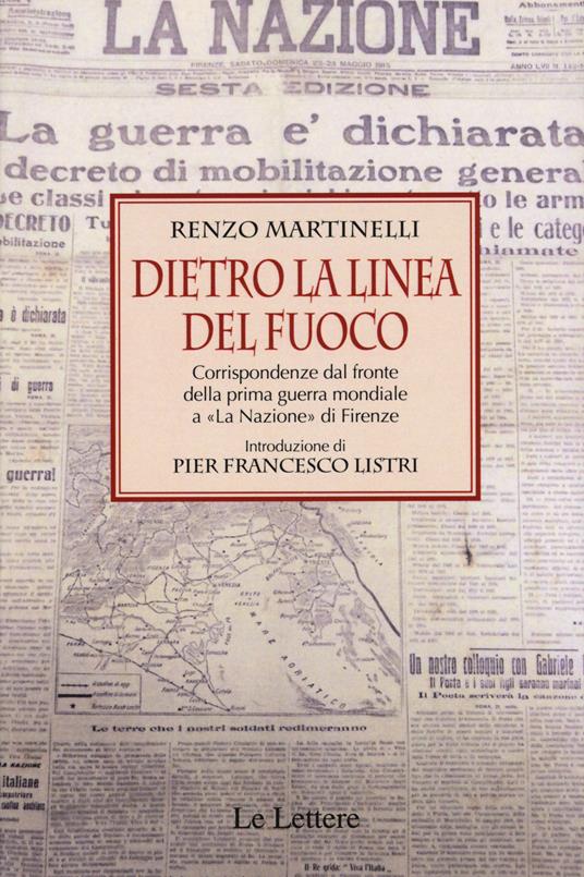 Dietro la linea del fuoco. Corrispondenze dal fronte della prima guerra mondiale a «La Nazione» a Firenze - Renzo Martinelli - copertina