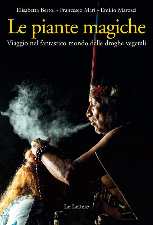 Le piante magiche. Viaggio nel fantastico mondo delle droghe vegetali - Elisabetta Bertol,Francesco Mari,Emilio Marozzi - copertina