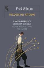 Trilogia del ritorno: L'amico ritrovato-Un'anima non vile-Niente resurrezioni, per favore