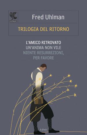 Trilogia del ritorno: L'amico ritrovato-Un'anima non vile-Niente resurrezioni, per favore - Fred Uhlman - copertina