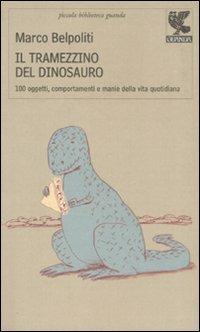 Il tramezzino del dinosauro. Cento oggetti, comportamenti e manie della vita quotidiana - Marco Belpoliti - copertina