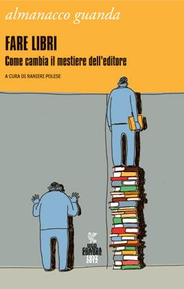 Almanacco Guanda (2012). Fare libri. Come cambia il mestiere dell'editore - copertina