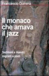 Il monaco che amava il jazz. Testimoni e maestri migranti e poeti - Francesco Comina - copertina