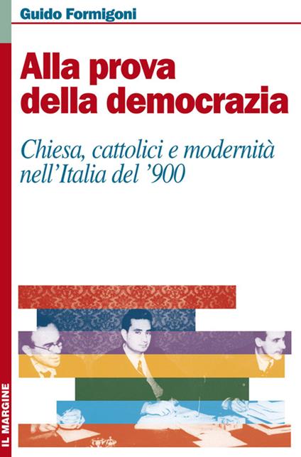 Alla prova della democrazia. Chiesa, cattolici e modernità nell'Italia del '900 - Guido Formigoni - copertina