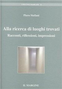 Alla ricerca di luoghi ritrovati. Racconti, riflessioni, impressioni - Piero Stefani - copertina