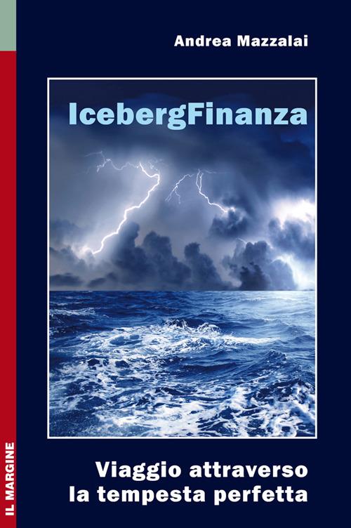 Iceberg finanza. Viaggio attraverso la tempesta perfetta - Andrea Mazzalai - copertina