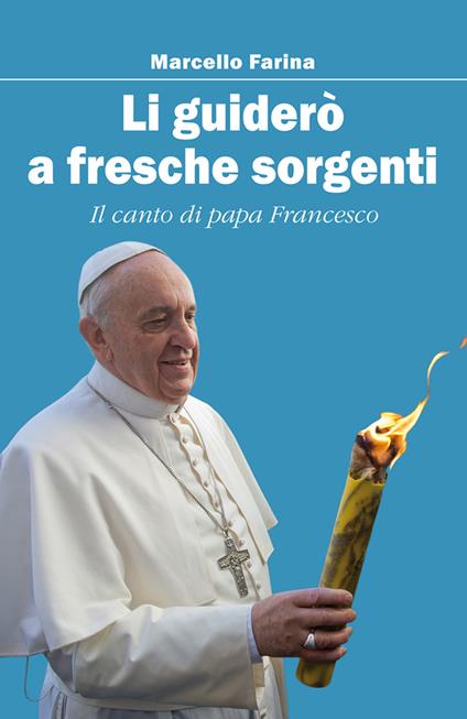Li guiderò a fresche sorgenti. Il canto di papa Francesco - Marcello Farina - copertina