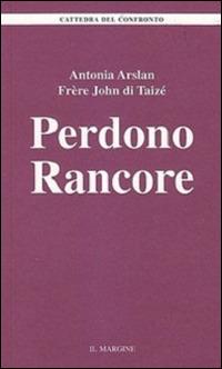 Perdono rancore - John de Taizé,Antonia Arslan - copertina