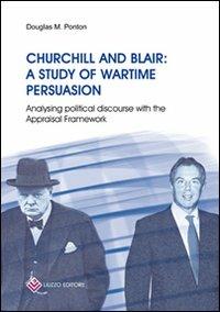 Churchill and Blair: a study of wartime persuasion. Analysing political discourse with the appraisal framework - Douglas M. Ponton - copertina